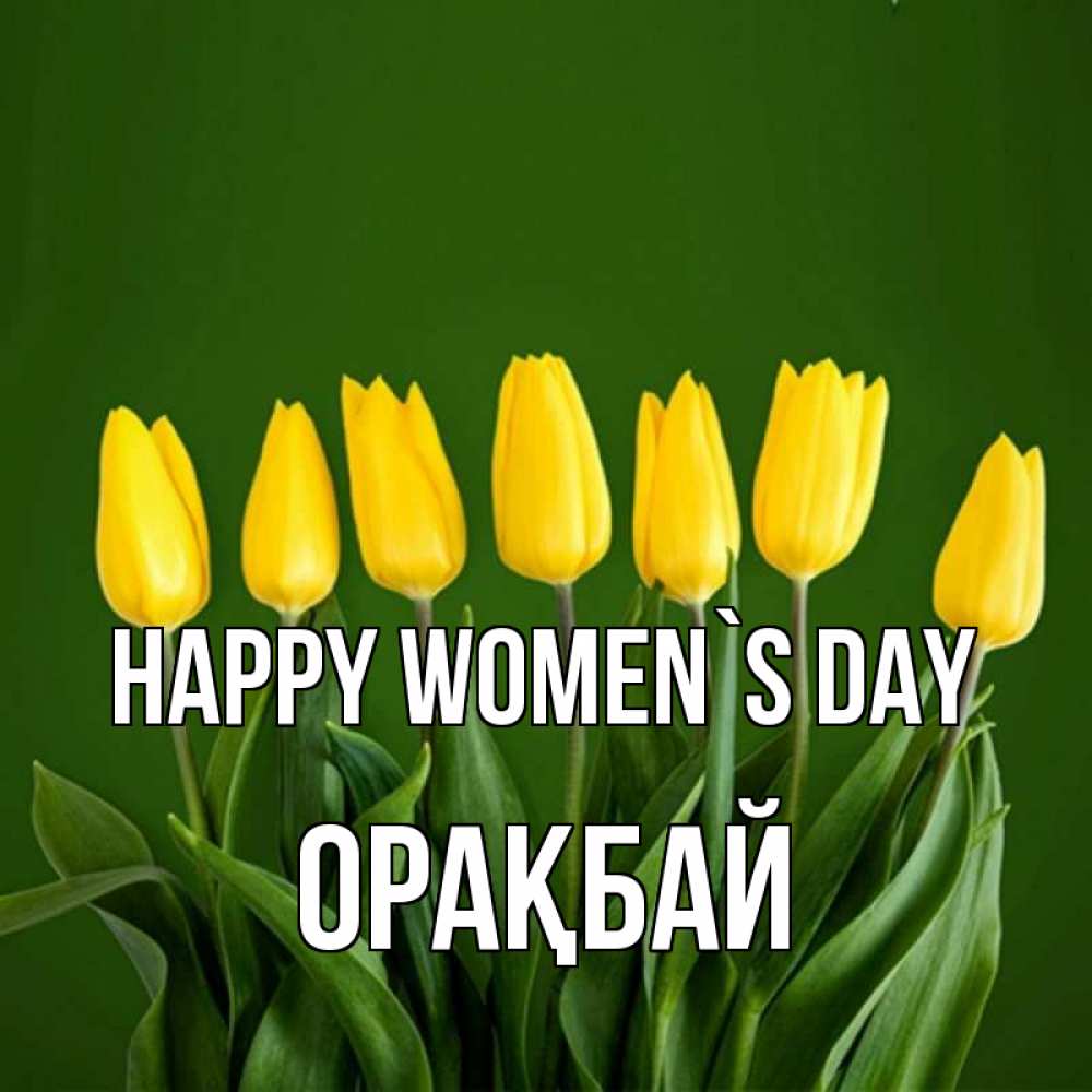 Greetings card с именем, ОРАҚБАЙ happy women`s day желтого цвета 3 Greetings with text for free download 